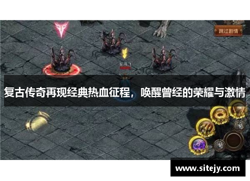 复古传奇再现经典热血征程，唤醒曾经的荣耀与激情
