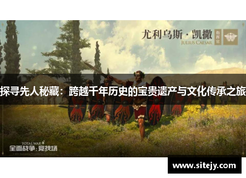 探寻先人秘藏：跨越千年历史的宝贵遗产与文化传承之旅